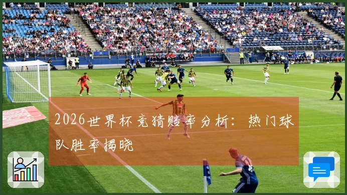 2026世界杯竞猜赔率分析：热门球队胜率揭晓