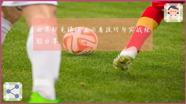 世界杯竞猜投注必看技巧与实战经验分享
