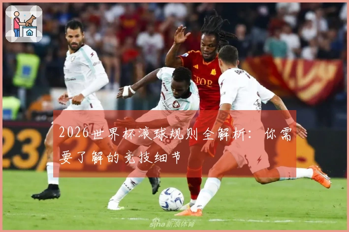 2026世界杯滚球规则全解析：你需要了解的竞技细节
