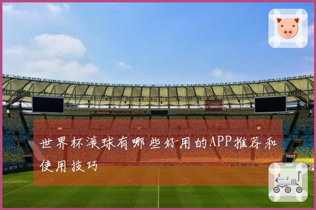 世界杯滚球有哪些好用的APP推荐和使用技巧