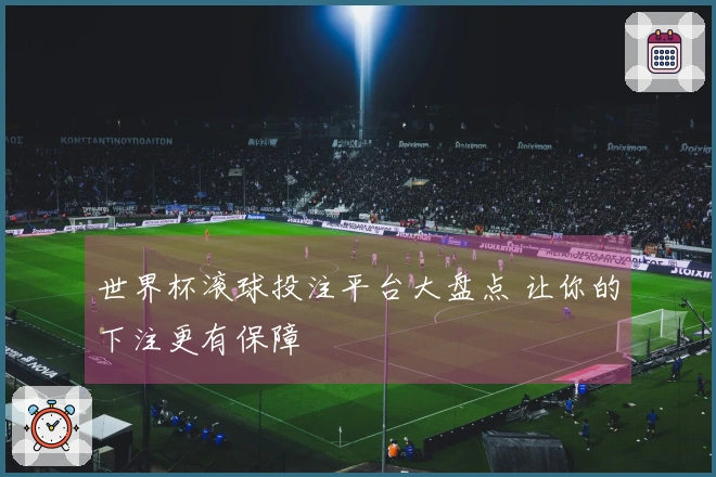 世界杯滚球投注平台大盘点 让你的下注更有保障